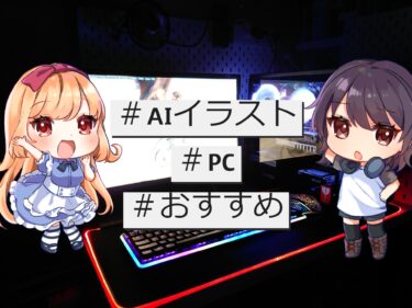 【Stable Diffusion】AIイラストの生成におすすめのPCをがっつり解説するよ！